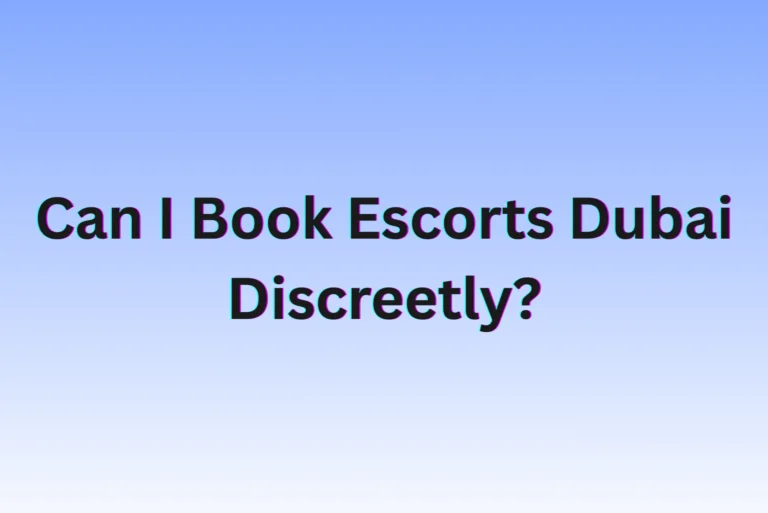 Can I Book Escorts Dubai Discreetly? Can I Book Escorts Dubai Discreetly?