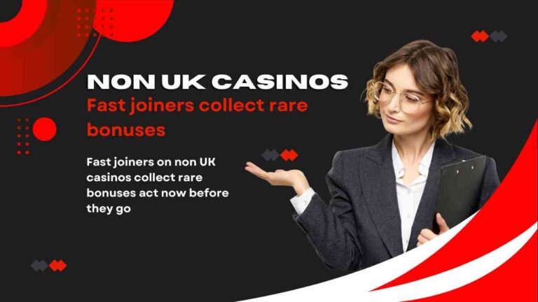Fast joiners on non UK casinos collect rare bonuses act now before they go Fast joiners on non UK casinos collect rare bonuses act now before they go