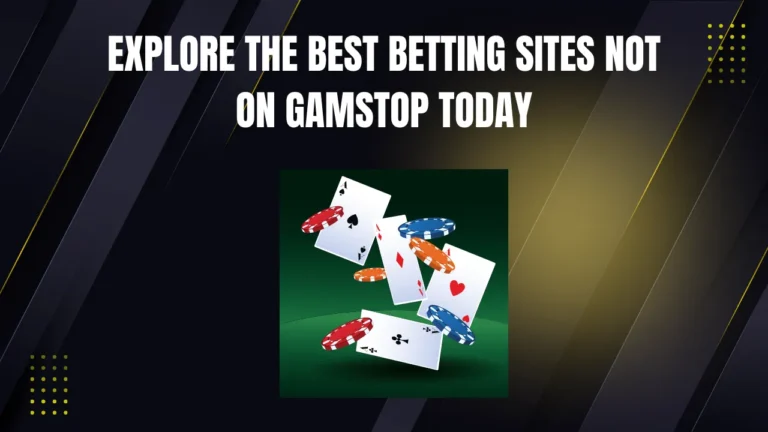 Explore the Best Betting Sites Not on Gamstop Today