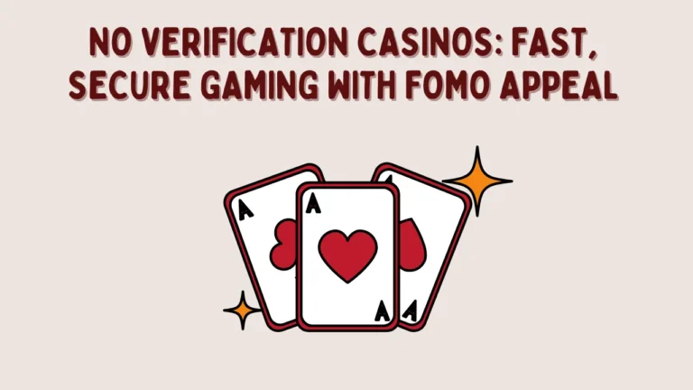 No Verification Casinos: Fast, Secure Gaming with FOMO Appeal No Verification Casinos: Fast, Secure Gaming with FOMO Appeal