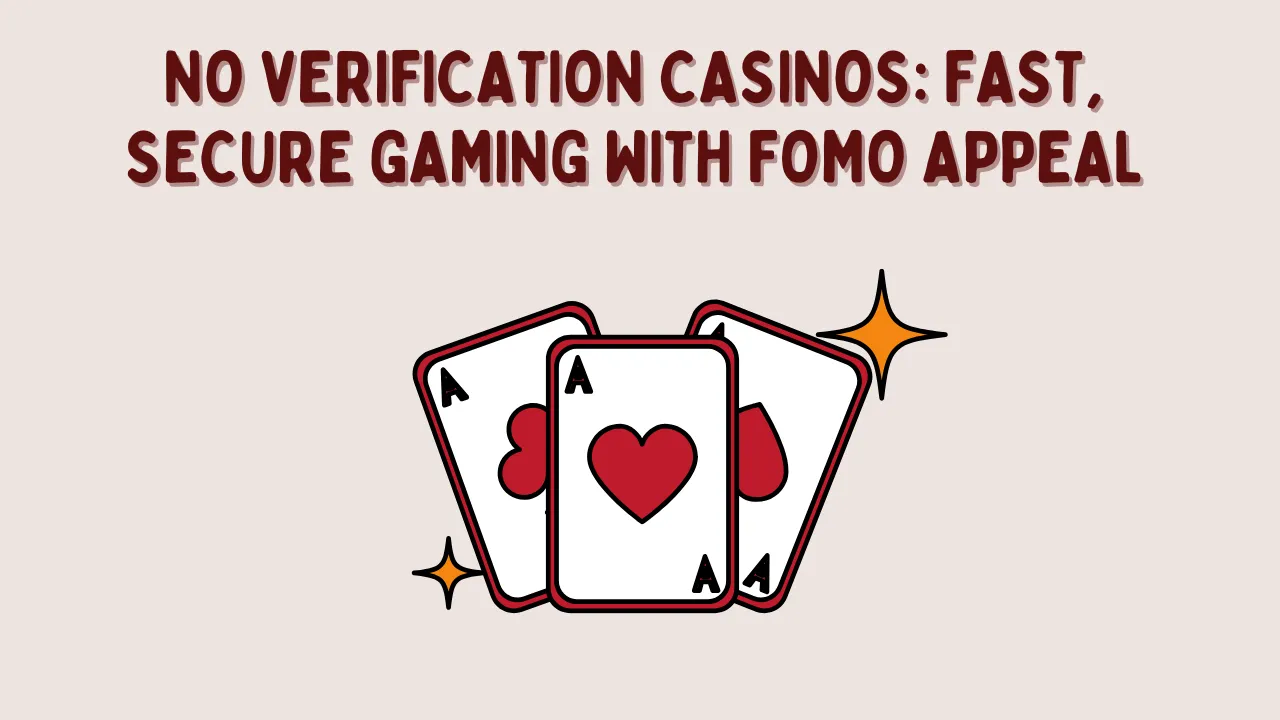 No Verification Casinos Fast, Secure Gaming with FOMO Appeal